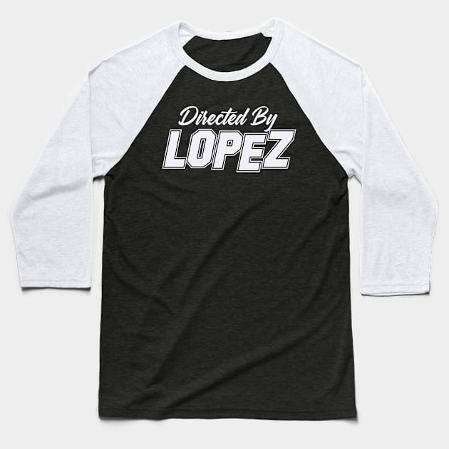 Directed By LOPEZ, LOPEZ NAME Baseball T-Shirt by Judyznkp Creative